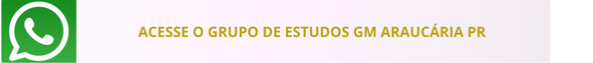 GRUPO DE ESTUDOS WHTASAPP - CONCURSO GM ARAUCÁRIA PR